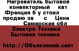 Нагреватель бытовой конвекторный 2,5квт,Франция б/у,стоил 4500 ,продаю за1500 с  › Цена ­ 1 500 - Самарская обл. Электро-Техника » Бытовая техника   